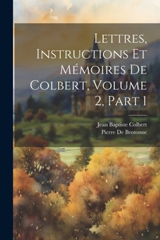 Paperback Lettres, Instructions Et Mémoires De Colbert, Volume 2, part 1 [French] Book