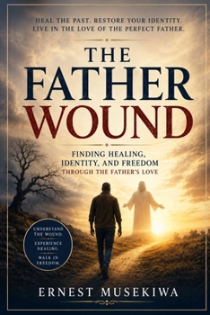 Paperback The Father Wound: Finding Healing, Identity, and Freedom Through the Father's Love Book