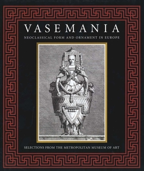 Hardcover Vasemania: Neoclassical Form and Ornament in Europe: Selections from the Metropolitan Museum of Art Book