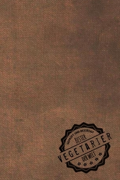 Geprüft und Bestätigt bester Vegetarier der Welt: Notizbuch für den Mann, dessen Hobby Vegetarische Ernährung ist |  Geschenkidee | Geschenke | Geschenk (German Edition)