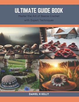Paperback Ultimate Guide Book: Master the Art of Beanie Crochet with Expert Techniques Book
