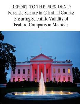 Paperback Report to the President: Forensic Science in Criminal Courts: Ensuring Scientific Validity of Feature-Comparison Methods Book