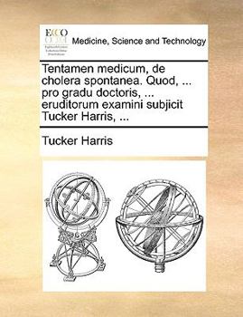 Paperback Tentamen Medicum, de Cholera Spontanea. Quod, ... Pro Gradu Doctoris, ... Eruditorum Examini Subjicit Tucker Harris, ... [Latin] Book