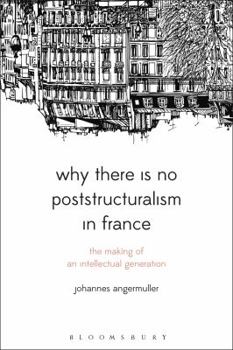 Paperback Why There Is No Poststructuralism in France: The Making of an Intellectual Generation Book