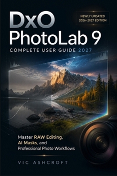 Paperback DxO PhotoLab 9 Complete User Guide 2027: Master RAW Editing, AI Masks, and Professional Photo Workflows Book