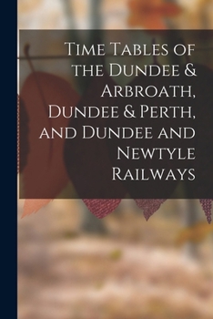 Paperback Time Tables of the Dundee & Arbroath, Dundee & Perth, and Dundee and Newtyle Railways Book