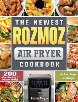 Hardcover The Newest Rozmoz Air Fryer Cookbook: 200 Affordable, Easy & Delicious Recipes for Smart People on A Budget Book