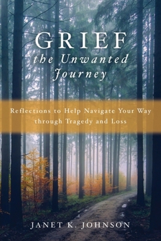 Paperback Grief the Unwanted Journey: Reflections to Help Navigate Your Way through Tragedy and Loss Book