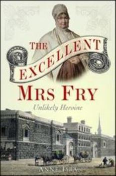 Hardcover The Excellent Mrs Fry: Unlikely Heroine Book