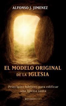 El modelo original de la Iglesia: Principios bíblicos para edificar una Iglesia santa (Spanish Edition)