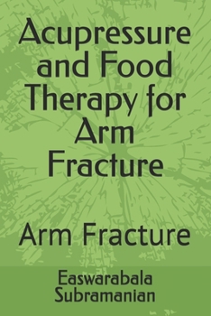 Acupressure and Food Therapy for Arm Fracture: Arm Fracture (Medical Books for Common People - Part 1)