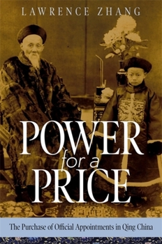 Power for a Price: The Purchase of Official Appointments in Qing China - Book #456 of the Harvard East Asian Monographs