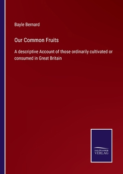 Paperback Our Common Fruits: A descriptive Account of those ordinarily cultivated or consumed in Great Britain Book