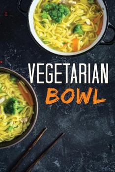 Paperback Vegetarian Bowl: Plant-Based Ramen Meals-One Dish Vegetarian Cookbook Book