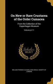 Hardcover On New or Rare Crustacea of the Order Cumacea: From the Collection of the Copenhagen Museum; Volume pt 11 Book