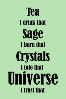 Paperback Tea, Sage, Crystals, Universe I Trust That: Notebook for the Metaphysical Believer, Hippie, Bohemian Friend. Fun Journal, Diary for your Girlfriends. Book