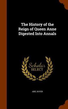 Hardcover The History of the Reign of Queen Anne Digested Into Annals Book