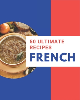 Paperback 50 Ultimate French Recipes: The French Cookbook for All Things Sweet and Wonderful! Book