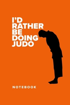I’d Rather Be Doing Judo  - Notebook: Blank Ruled Gift Notebook