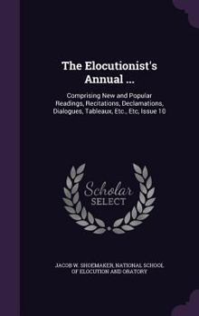 Hardcover The Elocutionist's Annual ...: Comprising New and Popular Readings, Recitations, Declamations, Dialogues, Tableaux, Etc., Etc, Issue 10 Book