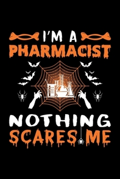 I'm A Pharmacist Nothing Scares Me: Pharmacist Halloween Gift, Lined Notebook, 6" x 9", 120 Pages
