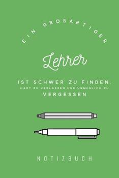 Ein Gro?artiger Lehrer Ist Schwer Zu Finden, Hart Zu Verlassen und Unm?glich Zu Vergessen : A5 Notizbuch Kariert - Unterrichtsplaner - Lehrerplaner - F?r Lehrer - Lehramt Studenten- Referendare - Doze