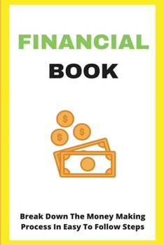 Paperback Financial Book: Break Down The Money Making Process In Easy To Follow Steps: Take Control Of Financial Life Book