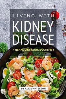 Paperback Living with Kidney Disease: 4 Renal Diet Cook Books in 1 Book