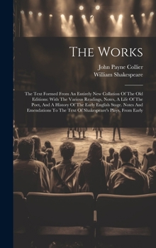 Hardcover The Works: The Text Formed From An Entirely New Collation Of The Old Editions: With The Various Readings, Notes, A Life Of The Po Book