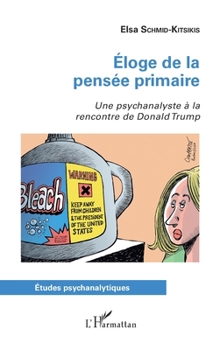 Éloge de la pensée primaire: Une psychanalyste à la rencontre de Donald Trump