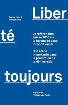 Libert� toujours: Le r�f�rendum suisse 2016 sur le revenu de base inconditionnel: Une �tape importante dans la promotion de la d�mocratie