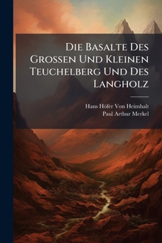 Die Basalte Des Grossen Und Kleinen Teuchelberg Und Des Langholz: Ein Beitrag Zur Kenntnis Der Basalte Des Fichtelgebirges ...