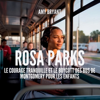 Rosa Parks: Le Courage Tranquille Et Le Boycott Des Bus De Montgomery Pour Les Enfants (Rêveurs Qui l'Ont Fait)