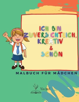 Paperback Ich bin zuversichtlich, kreativ & Sch?n: Ein Malbuch f?r M?dchen, das das Selbstvertrauen, die Fantasie und den Geist eines M?dchens st?rkt! [German] Book