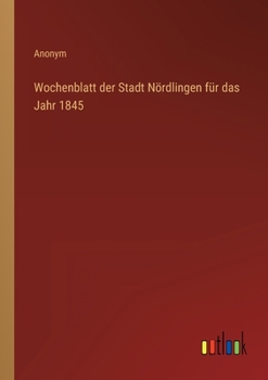 Paperback Wochenblatt der Stadt Nördlingen für das Jahr 1845 [German] Book