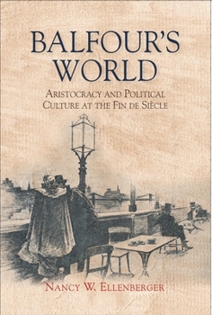 Balfour's World: Aristocracy and Political Culture at the Fin de SiÃ¨cle