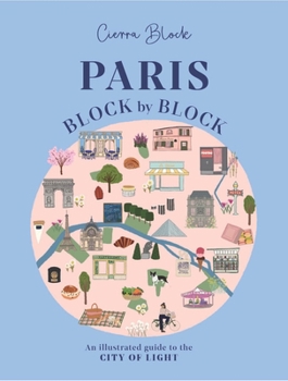 Hardcover Paris, Block by Block: An Illustrated Guide to the Best of France's Capital Book