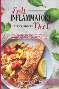 Paperback Anti-Inflammatory Diet for Beginners: Lose Weight and Reduce Inflammation, the Step by Step Guide to Heal the Immune System and Restore Overall Health Book