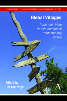 Global Villages: Rural and Urban Transformations in Contemporary Bulgaria - Book  of the Anthem Series on Russian, East European and Eurasian Studies