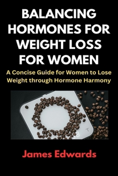 Paperback Balancing Hormones for Weight Loss for Women: A Concise Guide for Women to Lose Weight through Hormone Harmony Book