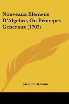 Paperback Nouveaux Elemens D'Algebre, Ou Principes Generaux (1702) [French] Book