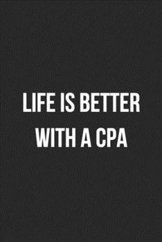 Life Is Better With A CPA: Blank Lined Journal For Accountants CPA Accountancy Notebook Accounting Coworker Gag Gift