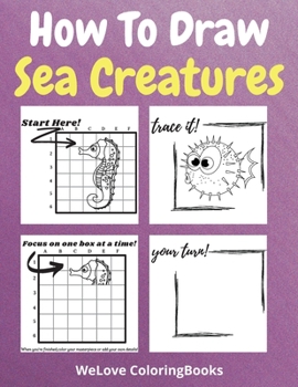 How To Draw Sea Creatures: A Step-by-Step Drawing and Activity Book for Kids to Learn to Draw Sea Creatures