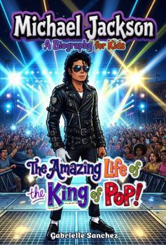 Michael Jackson: A Biography for Kids: The Amazing Life of the King of Pop! (Iconic Biographies)