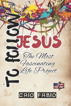 TO FOLLOW JESUS: THE MOST FASCINATING LIFE PROJECT