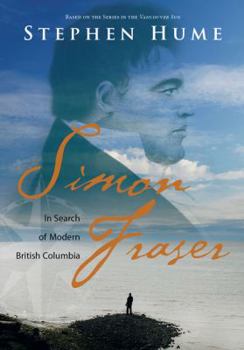 Hardcover Simon Fraser: In Search of Modern British Columbia Book