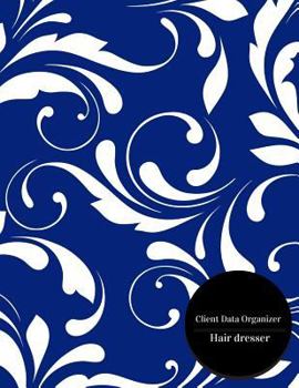 Client Data Organizer Hair Dresser : Hair Stylist Client Organizer and Client Management System. Including Address Details and Appointment. Information Keeper and Record Log Paperback - February 28 20