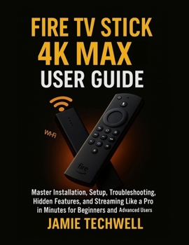 Paperback Fire TV Stick 4K Max User Guide: Master Installation, Setup, Troubleshooting, Hidden Features, and Streaming Like a Pro in Minutes for Beginners and A Book