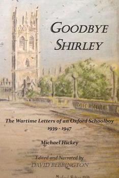 Paperback Goodbye Shirley: The Wartime Letters of an Oxford Schoolboy 1939 - 1947 Book