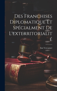 Hardcover Des Franchises Diplomatique et Spécialment de L'exterritorialité Book